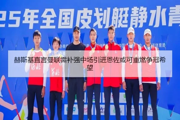 赫斯基直言曼联需补强中场引进恩佐或可重燃争冠希望