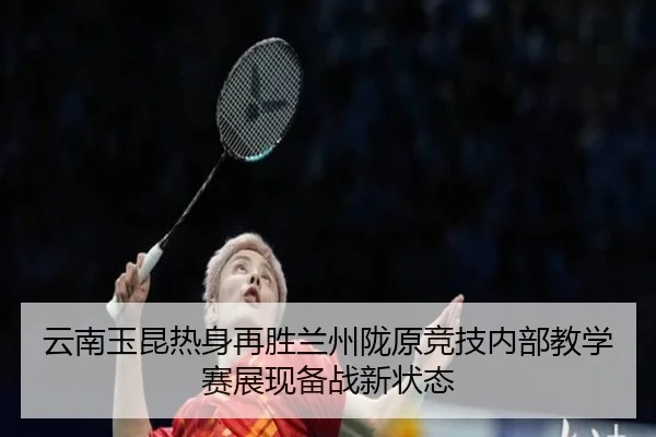 云南玉昆热身再胜兰州陇原竞技内部教学赛展现备战新状态